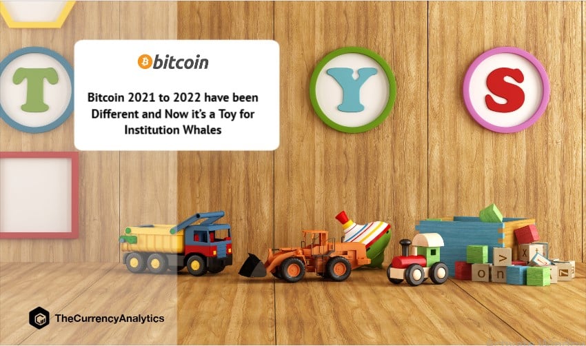Bitcoin 2021 to 2022 have been Different and Now it’s a Toy for Institution Whales
