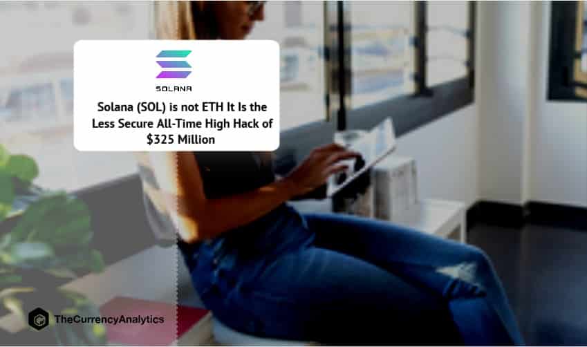 Solana (SOL) is not ETH It Is the Less Secure All-Time High Hack of $325 Million