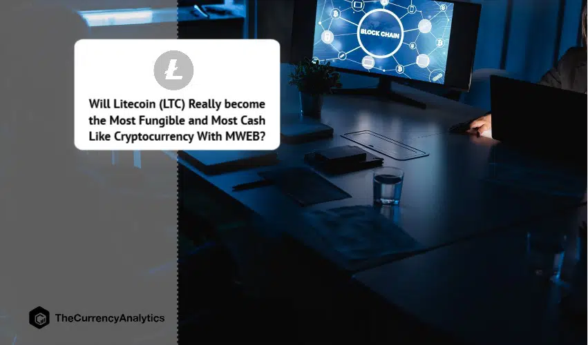 Will Litecoin (LTC) Really become the Most Fungible and Most Cash Like Cryptocurrency With MWEB
