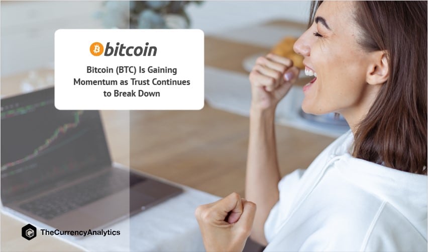 Bitcoin (BTC) Is Gaining Momentum as Trust Continues to Break Down