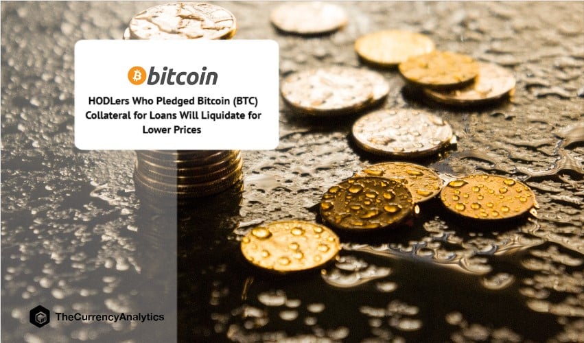 HODLers Who Pledged Bitcoin (BTC) Collateral for Loans Will Liquidate for Lower Prices