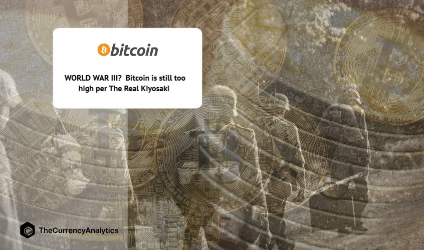 WORLD WAR III Bitcoin is still too high per The Real Kiyosaki
