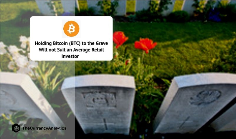 Holding Bitcoin (BTC) to the Grave Will not Suit an Average Retail Investor