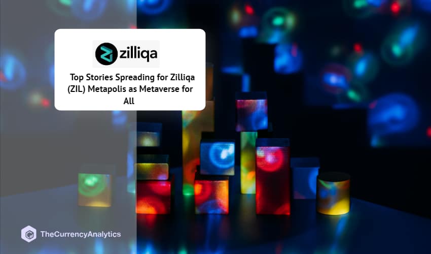 Top Stories Spreading for Zilliqa (ZIL) Metapolis as Metaverse for All