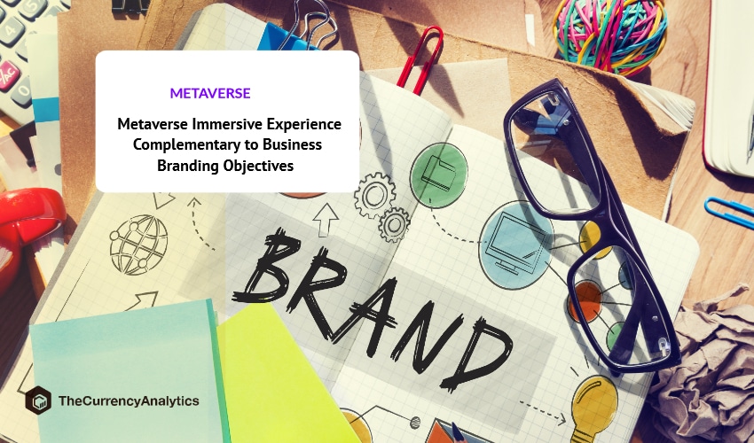 Metaverse Immersive Experience Complementary to Business Branding Objectives