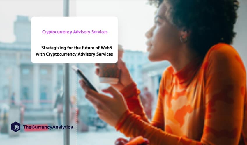Strategizing for the future of Web3 with Cryptocurrency Advisory Services